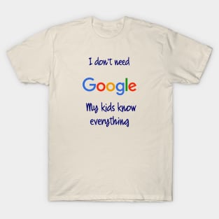 I don't need Google my kids know everything T-Shirt